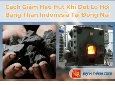 C&aacute;ch Giảm Hao Hụt Khi Đốt L&ograve; Hơi Bằng Than Indonesia Tại Đồng Nai