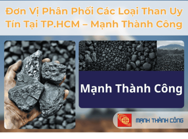 Đơn Vị Ph&acirc;n Phối C&aacute;c Loại Than Uy T&iacute;n Tại TP.HCM &ndash; Mạnh Th&agrave;nh C&ocirc;ng