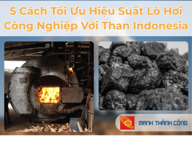5 C&aacute;ch Tối Ưu Hiệu Suất L&ograve; Hơi C&ocirc;ng Nghiệp Với Than Indonesia